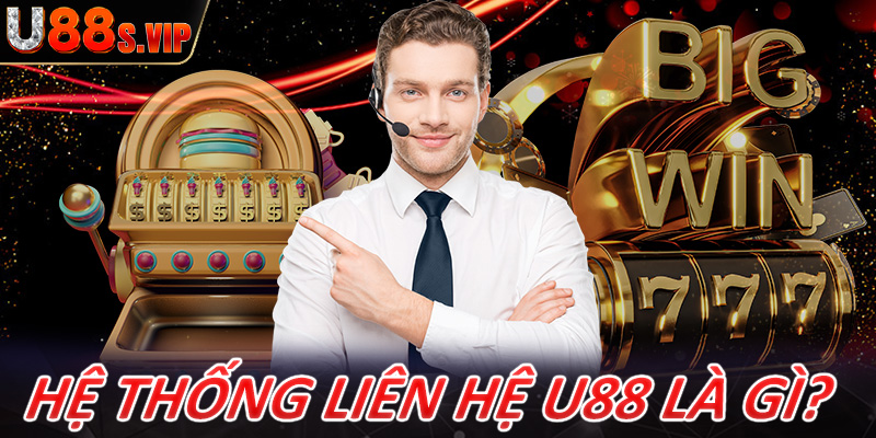 Giới thiệu về hệ thống liên hệ U88 là gì?