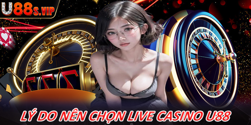 Những lý do người chơi nên chọn lựa sòng bạc trực tuyến live casino U88 