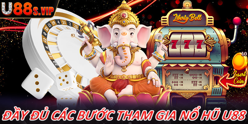 Đầy đủ các bước tham gia cá cược nổ hũ U88 dành cho người chơi mới tham gia 